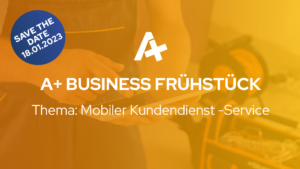 Read more about the article A+ Business Frühstück Thema: Mobiler Kundendienst – Service